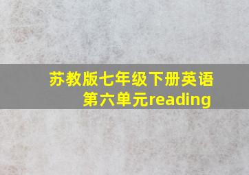 苏教版七年级下册英语第六单元reading