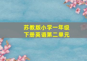 苏教版小学一年级下册英语第二单元