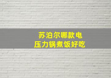 苏泊尔哪款电压力锅煮饭好吃