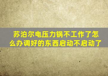 苏泊尔电压力锅不工作了怎么办调好的东西启动不启动了