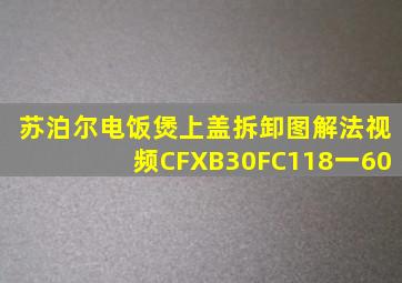 苏泊尔电饭煲上盖拆卸图解法视频CFXB30FC118一60