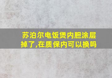 苏泊尔电饭煲内胆涂层掉了,在质保内可以换吗