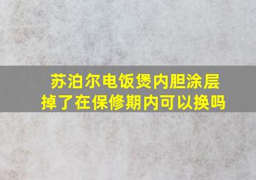 苏泊尔电饭煲内胆涂层掉了在保修期内可以换吗