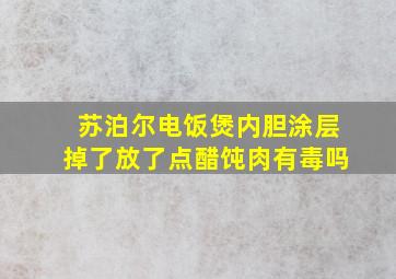 苏泊尔电饭煲内胆涂层掉了放了点醋饨肉有毒吗