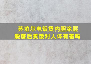 苏泊尔电饭煲内胆涂层脱落后煮饭对人体有害吗