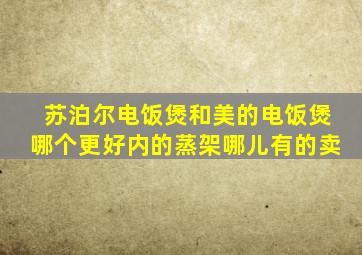 苏泊尔电饭煲和美的电饭煲哪个更好内的蒸架哪儿有的卖