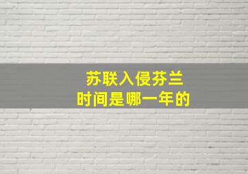 苏联入侵芬兰时间是哪一年的