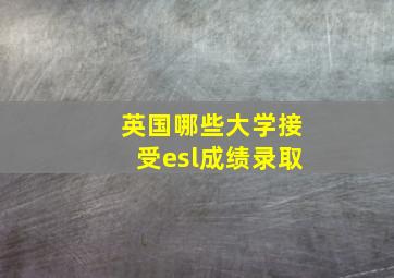 英国哪些大学接受esl成绩录取