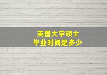 英国大学硕士毕业时间是多少