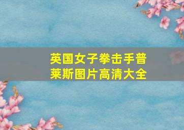 英国女子拳击手普莱斯图片高清大全