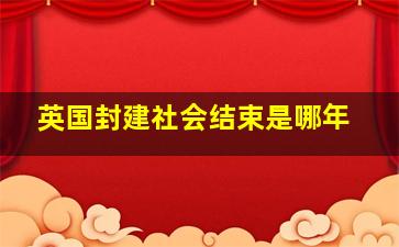 英国封建社会结束是哪年