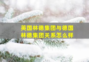 英国林德集团与德国林德集团关系怎么样