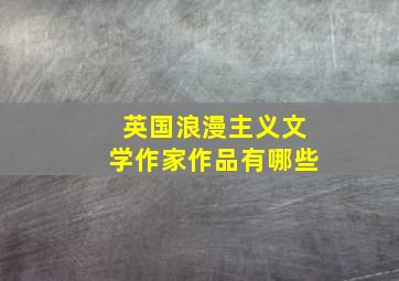 英国浪漫主义文学作家作品有哪些