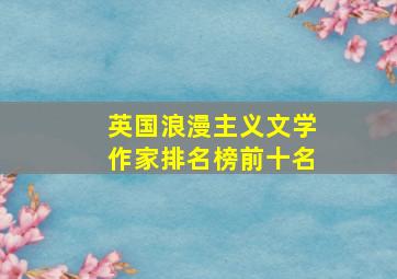 英国浪漫主义文学作家排名榜前十名