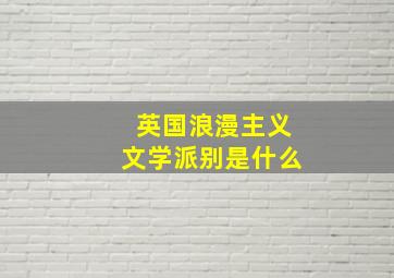 英国浪漫主义文学派别是什么