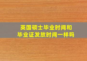 英国硕士毕业时间和毕业证发放时间一样吗