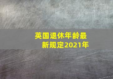 英国退休年龄最新规定2021年