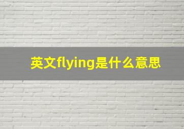 英文flying是什么意思