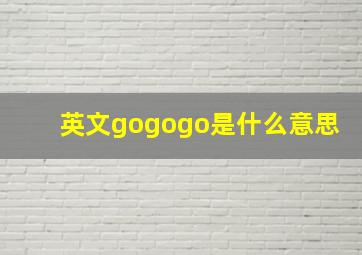 英文gogogo是什么意思