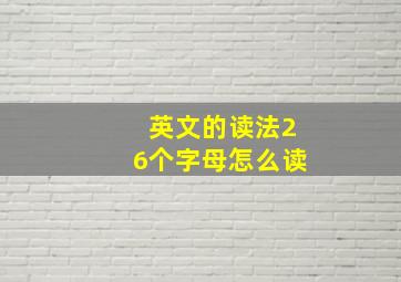 英文的读法26个字母怎么读