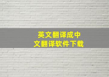 英文翻译成中文翻译软件下载