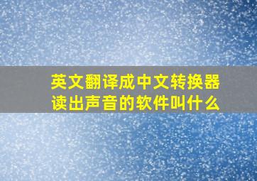 英文翻译成中文转换器读出声音的软件叫什么