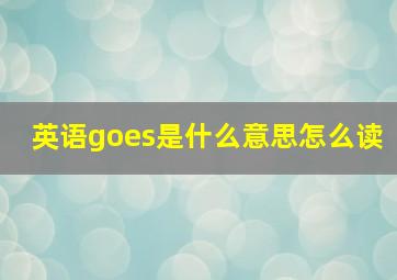 英语goes是什么意思怎么读