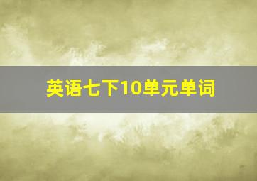 英语七下10单元单词