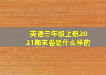 英语三年级上册2021期末卷是什么样的