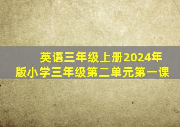 英语三年级上册2024年版小学三年级第二单元第一课