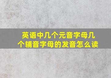 英语中几个元音字母几个辅音字母的发音怎么读