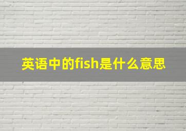 英语中的fish是什么意思