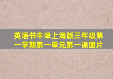 英语书牛津上海版三年级第一学期第一单元第一课图片