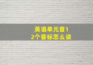 英语单元音12个音标怎么读