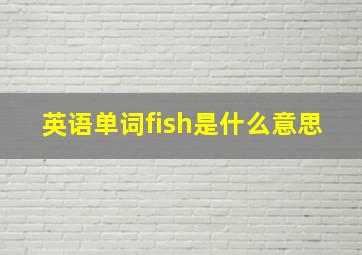 英语单词fish是什么意思