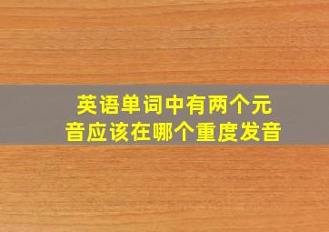 英语单词中有两个元音应该在哪个重度发音