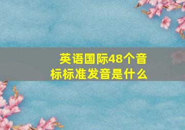 英语国际48个音标标准发音是什么