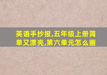 英语手抄报,五年级上册简单又漂亮,第六单元怎么画