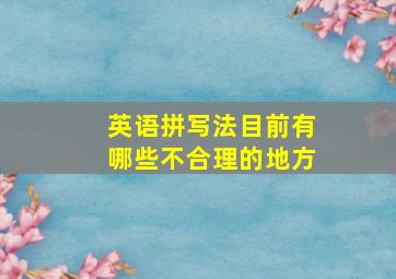 英语拼写法目前有哪些不合理的地方