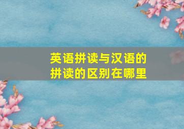 英语拼读与汉语的拼读的区别在哪里