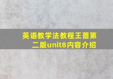 英语教学法教程王蔷第二版unit8内容介绍