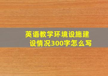 英语教学环境设施建设情况300字怎么写