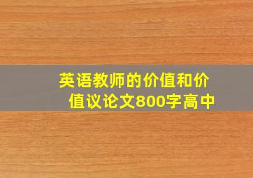 英语教师的价值和价值议论文800字高中