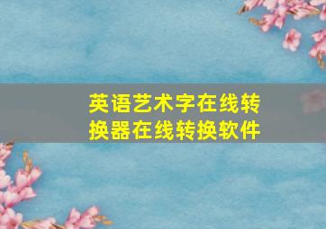 英语艺术字在线转换器在线转换软件