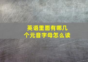 英语里面有哪几个元音字母怎么读