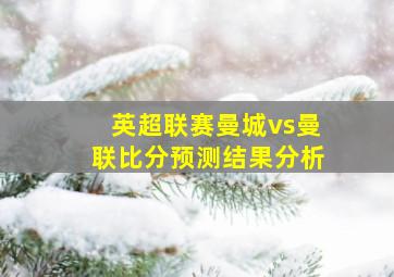 英超联赛曼城vs曼联比分预测结果分析