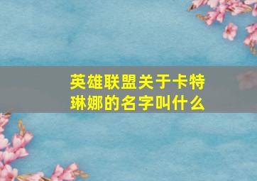 英雄联盟关于卡特琳娜的名字叫什么