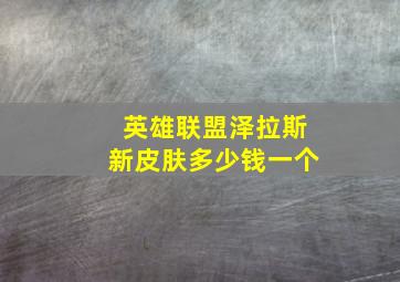 英雄联盟泽拉斯新皮肤多少钱一个