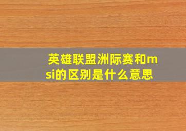 英雄联盟洲际赛和msi的区别是什么意思