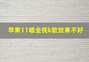 苹果11唱全民k歌效果不好